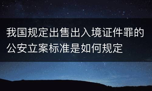 我国规定出售出入境证件罪的公安立案标准是如何规定