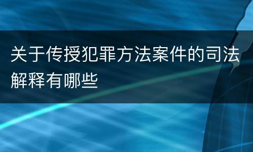 关于传授犯罪方法案件的司法解释有哪些