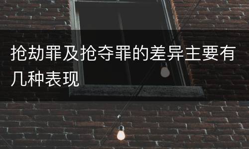 抢劫罪及抢夺罪的差异主要有几种表现