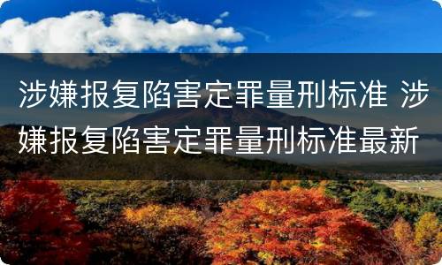 涉嫌报复陷害定罪量刑标准 涉嫌报复陷害定罪量刑标准最新