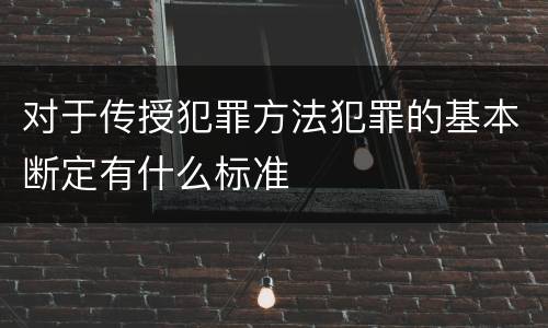 对于传授犯罪方法犯罪的基本断定有什么标准