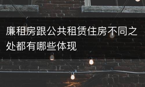 廉租房跟公共租赁住房不同之处都有哪些体现