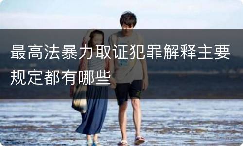 最高法暴力取证犯罪解释主要规定都有哪些