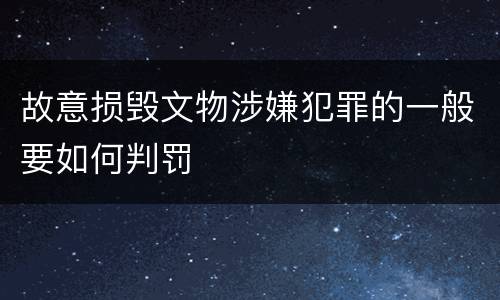 故意损毁文物涉嫌犯罪的一般要如何判罚