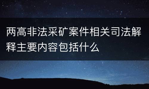 两高非法采矿案件相关司法解释主要内容包括什么