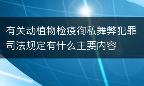 有关动植物检疫徇私舞弊犯罪司法规定有什么主要内容