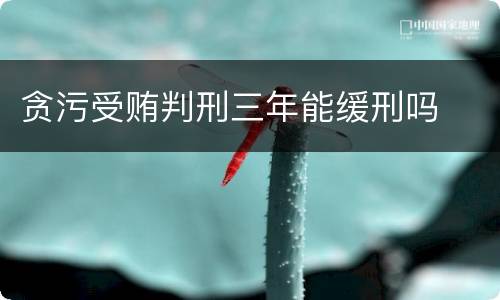 贪污受贿判刑三年能缓刑吗