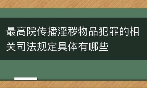 最高院传播淫秽物品犯罪的相关司法规定具体有哪些