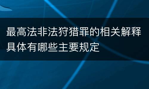 最高法非法狩猎罪的相关解释具体有哪些主要规定