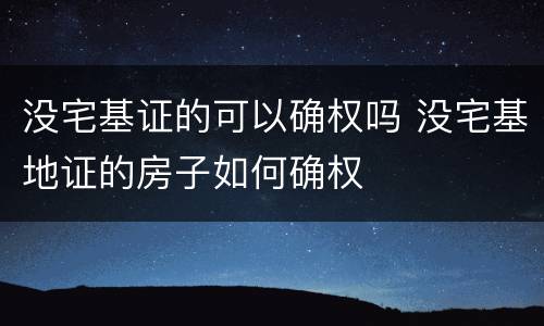 没宅基证的可以确权吗 没宅基地证的房子如何确权