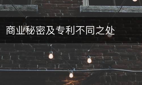 商业秘密及专利不同之处