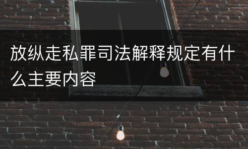 放纵走私罪司法解释规定有什么主要内容