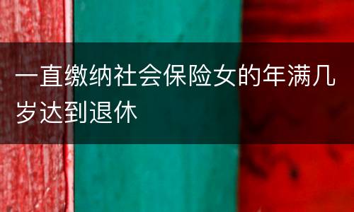 一直缴纳社会保险女的年满几岁达到退休