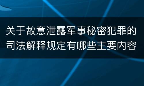 关于故意泄露军事秘密犯罪的司法解释规定有哪些主要内容