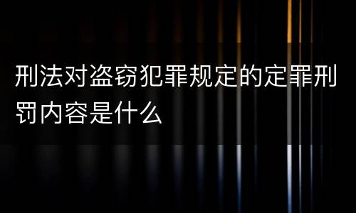 刑法对盗窃犯罪规定的定罪刑罚内容是什么