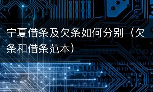 宁夏借条及欠条如何分别（欠条和借条范本）