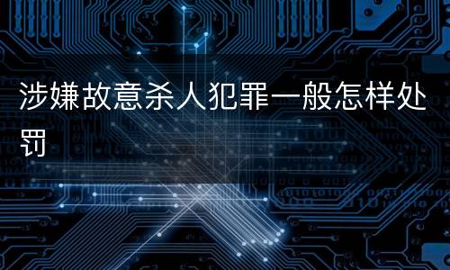 涉嫌故意杀人犯罪一般怎样处罚