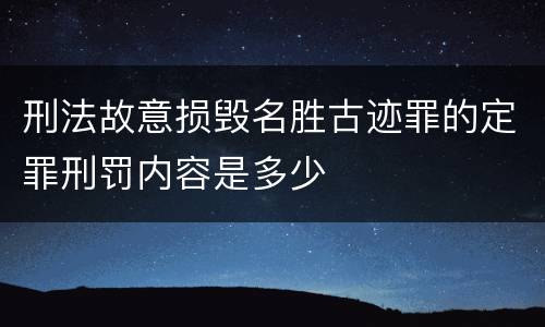 刑法故意损毁名胜古迹罪的定罪刑罚内容是多少
