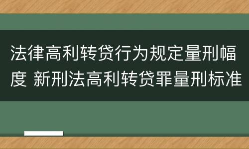 法律高利转贷行为规定量刑幅度 新刑法高利转贷罪量刑标准