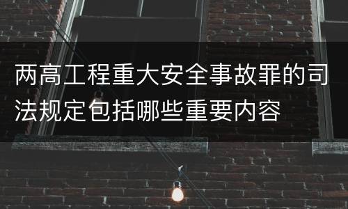 两高工程重大安全事故罪的司法规定包括哪些重要内容