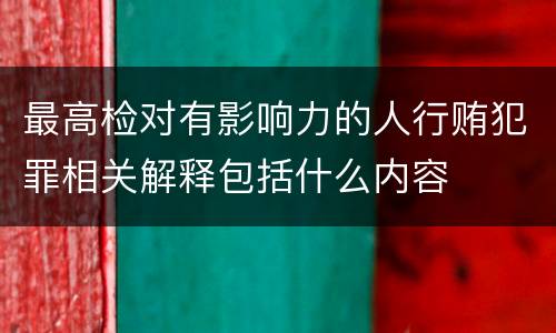 最高检对有影响力的人行贿犯罪相关解释包括什么内容