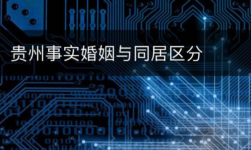 贵州事实婚姻与同居区分