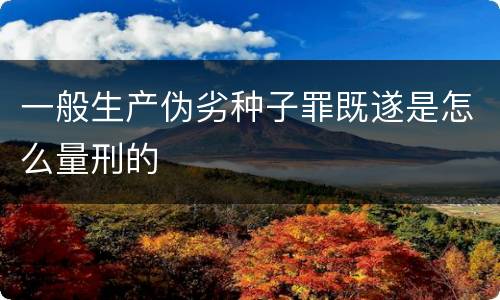 一般生产伪劣种子罪既遂是怎么量刑的