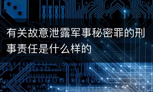 有关故意泄露军事秘密罪的刑事责任是什么样的