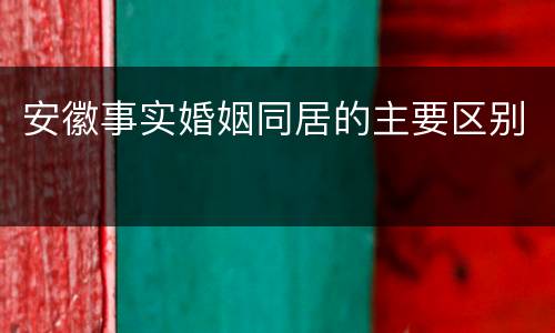 安徽事实婚姻同居的主要区别