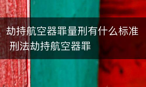 劫持航空器罪量刑有什么标准 刑法劫持航空器罪