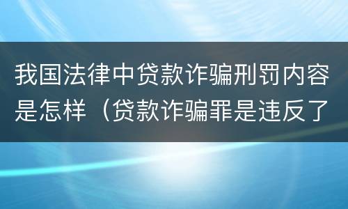 我国法律中贷款诈骗刑罚内容是怎样（贷款诈骗罪是违反了刑法的哪一条）