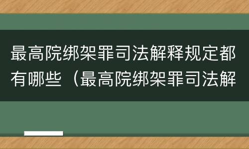 最高院绑架罪司法解释规定都有哪些（最高院绑架罪司法解释规定都有哪些罪名）