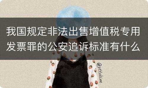 我国规定非法出售增值税专用发票罪的公安追诉标准有什么规定