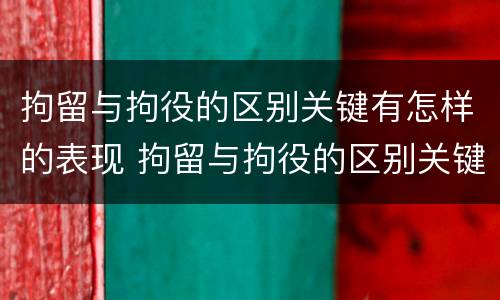 拘留与拘役的区别关键有怎样的表现 拘留与拘役的区别关键有怎样的表现和影响
