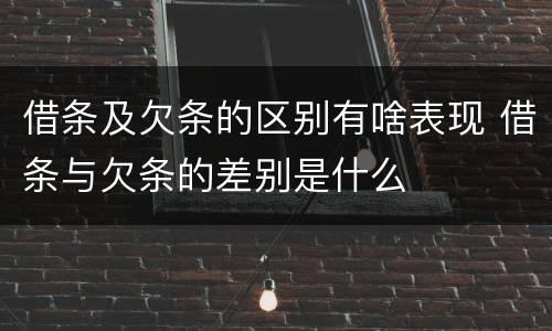 借条及欠条的区别有啥表现 借条与欠条的差别是什么