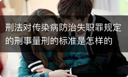 刑法对传染病防治失职罪规定的刑事量刑的标准是怎样的