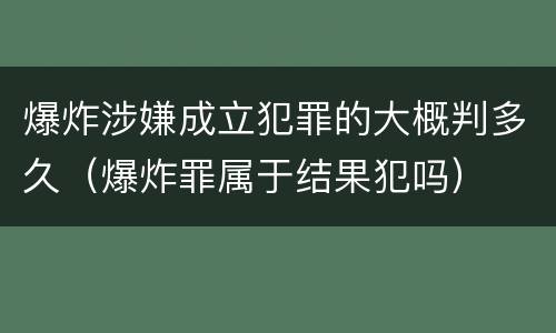 爆炸涉嫌成立犯罪的大概判多久（爆炸罪属于结果犯吗）