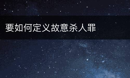 要如何定义故意杀人罪