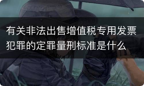 有关非法出售增值税专用发票犯罪的定罪量刑标准是什么