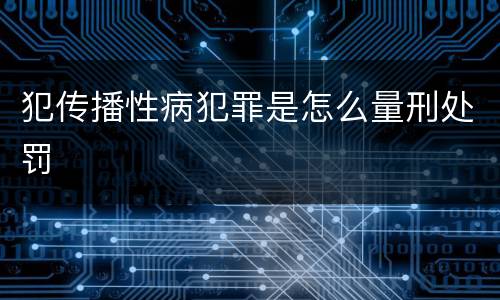 犯传播性病犯罪是怎么量刑处罚