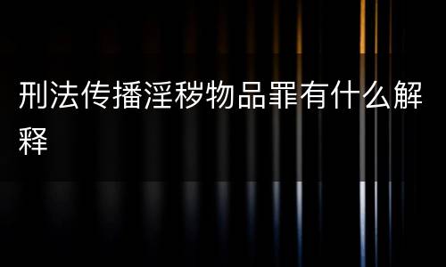 刑法传播淫秽物品罪有什么解释