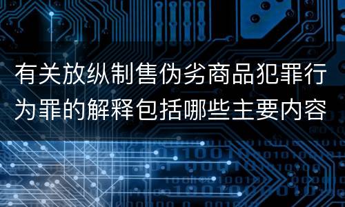 有关放纵制售伪劣商品犯罪行为罪的解释包括哪些主要内容