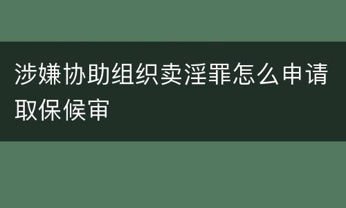 涉嫌协助组织卖淫罪怎么申请取保候审