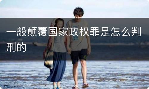 一般颠覆国家政权罪是怎么判刑的