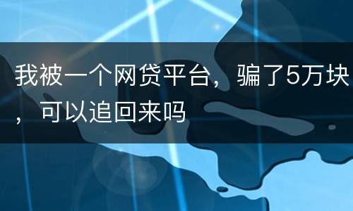 我被一个网贷平台，骗了5万块，可以追回来吗