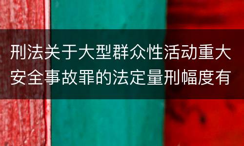 刑法关于大型群众性活动重大安全事故罪的法定量刑幅度有哪些