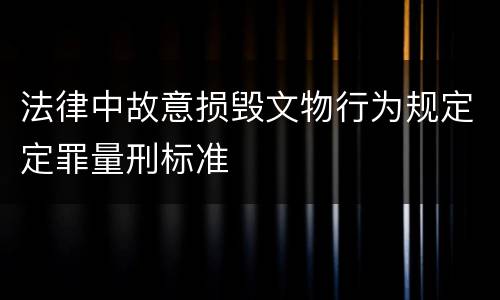 法律中故意损毁文物行为规定定罪量刑标准