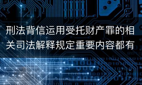 刑法背信运用受托财产罪的相关司法解释规定重要内容都有哪些