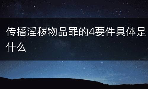 传播淫秽物品罪的4要件具体是什么