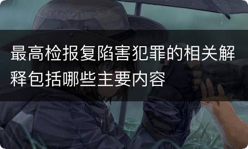 最高检报复陷害犯罪的相关解释包括哪些主要内容